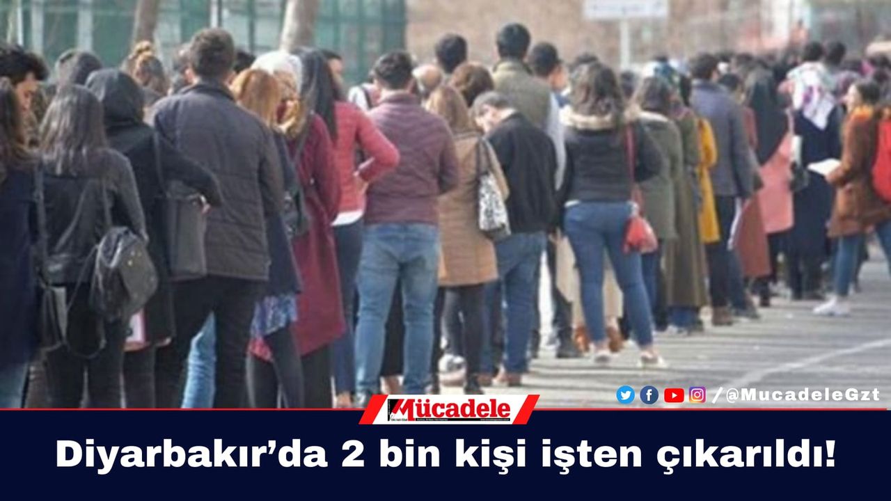 Diyarbakır’da son iki ayda 2 bin kişi işten çıkarıldı!