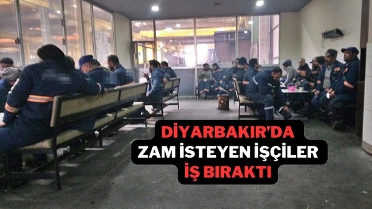 Diyarbakır’da zam isteyen işçiler iş bıraktı!