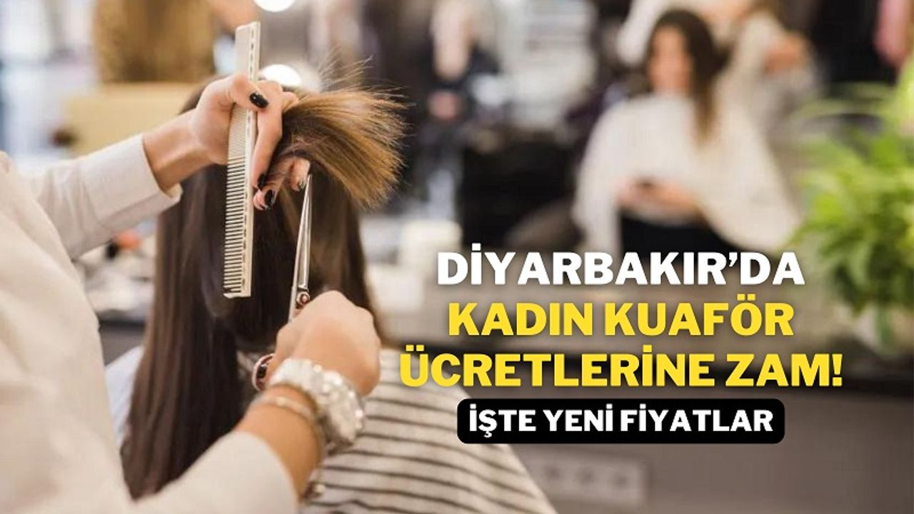 Diyarbakır’da kadın kuaför ücretlerine zam! İşte yeni fiyatlar