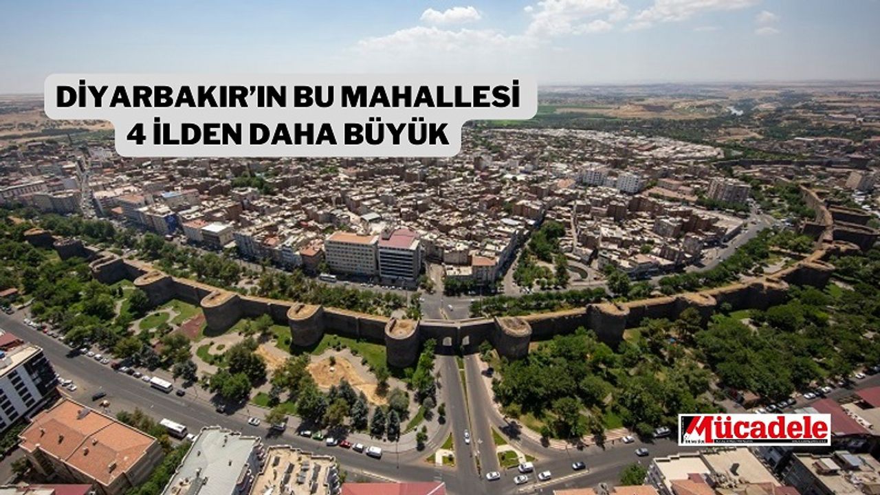 Diyarbakır’ın bu mahallesi 4 ilden daha büyük