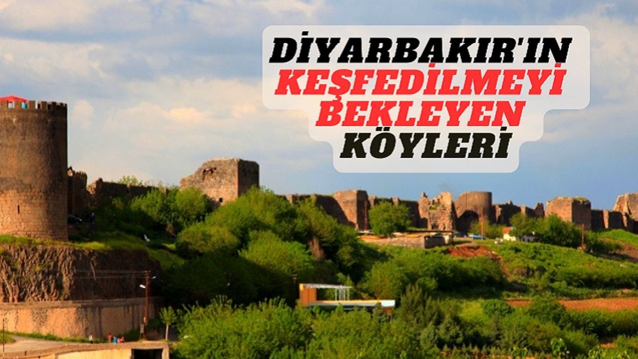 Diyarbakır'ın keşfedilmeyi bekleyen köyleri