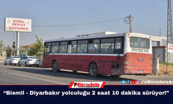 “75 dakikalık Bismil - Diyarbakır yolculuk süresi 2 saat 10 dakika sürüyor!”