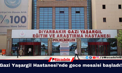 Diyarbakır Gazi Yaşargil Hastanesi’nde gece mesaisi başladı!