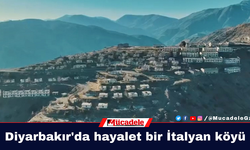 Diyarbakır'da hayalet bir İtalyan köyü