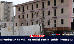 Diyarbakır’da yıkılan tarihi otelin sahibi konuştu!