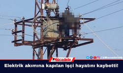 Elektrik akımına kapılan işçi hayatını kaybetti!