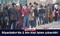 Diyarbakır’da son iki ayda 2 bin kişi işten çıkarıldı!