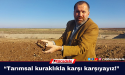 “Tarımsal kuraklıkla karşı karşıyayız!”