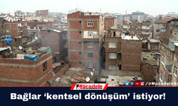 Bağlar ‘kentsel dönüşüm’ istiyor!