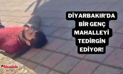 Diyarbakır’da bir genç mahalleyi tedirgin ediyor!