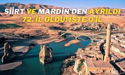 Siirt ve Mardin’den ayrıldı 72. İl oldu! İşte o il