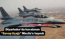Diyarbakır’da havalanan “Savaş Uçağı” Meclis’e taşındı