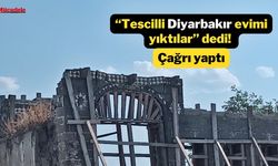 “Tescilli Diyarbakır evimi yıktılar” dedi! Çağrı yaptı