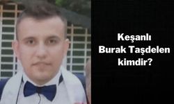 Keşanlı Burak Taşdelen kimdir? İşte detayları