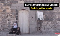 Sur olaylarında evi yıkıldı! Sekiz yıldır evsiz