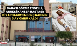 Baba görme engelli, anne kanser: Diyarbakır’da genç kadının 3 ay ömrü kaldı!