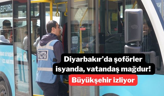 Diyarbakır’da şoförler isyanda, vatandaş mağdur! Büyükşehir izliyor