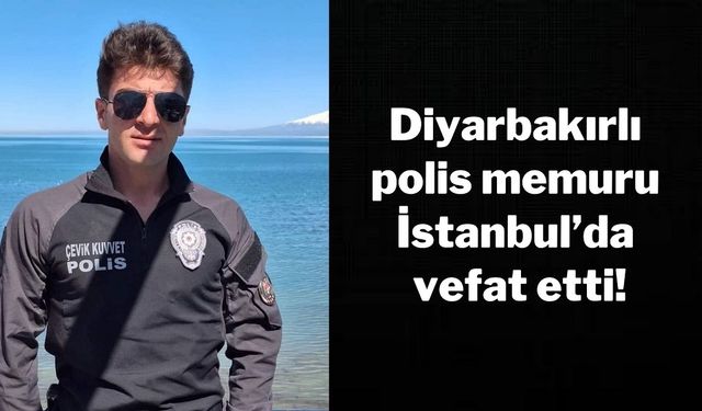 Diyarbakırlı polis memuru İstanbul’da vefat etti!