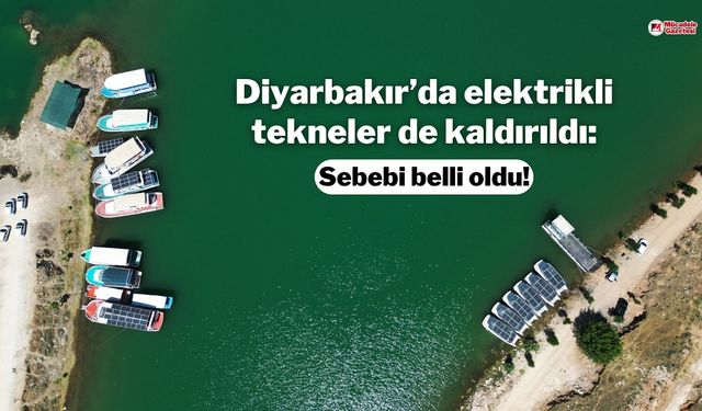 Diyarbakır’da elektrikli tekneler de kaldırıldı: Sebebi belli oldu!