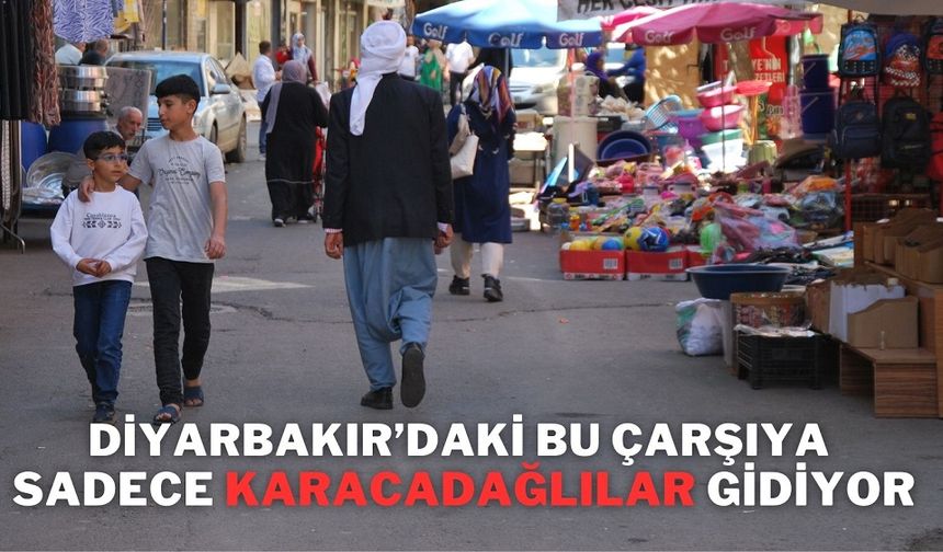 Diyarbakır’daki bu çarşıya sadece Karacadağlılar gidiyor