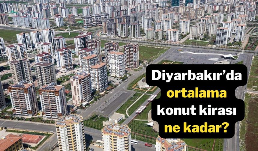 Diyarbakır’da ortalama konut kirası ne kadar?
