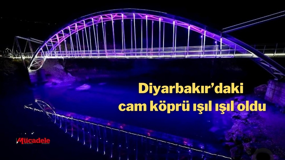 Diyarbakır’daki Cam Köprü Işıl Işıl Oldu